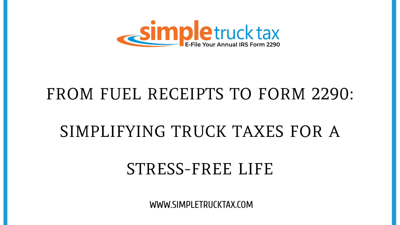 From Fuel Receipts to Form 2290: Simplifying Truck Taxes for a Stress-Free Life